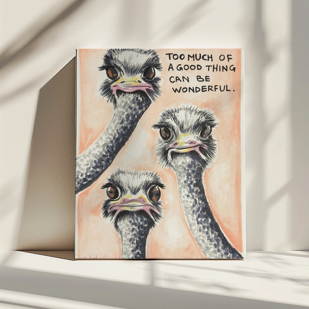 Too much of a good thing Ostrich | Canvas